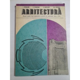 ARHITECTURA  Manual pentru licee industriale cu profil de constructii clasa a XI-a  -   I. Galeseanu;  D. Prundeanu;  G. Sachelarie;  GH.  Sasarman  -  